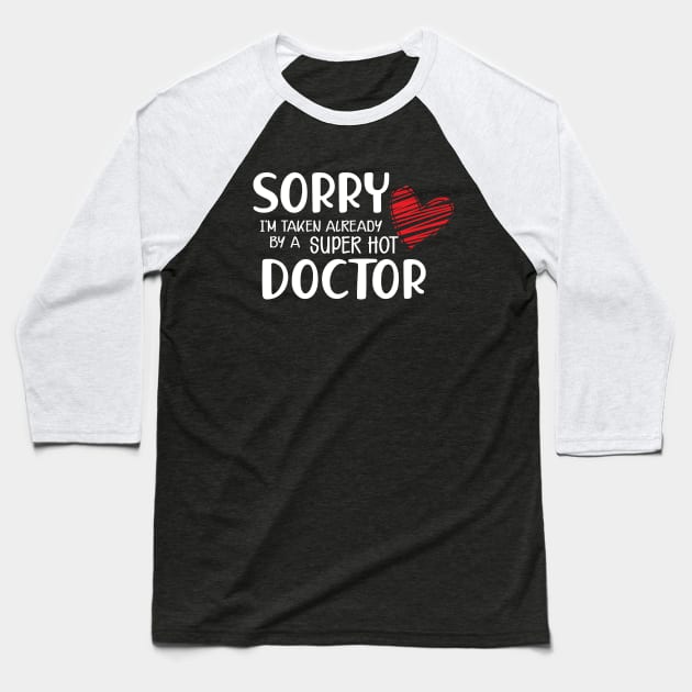 Doctor Wife - Sorry I'm already taken by a super hot doctor Baseball T-Shirt by KC Happy Shop